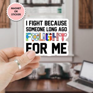 I Fight Because Someone Long Ago Fought For Me Sticker/Car Magnet, Anti Trump Sticker, Political Feminist Gifts, Liberal Democrat Stickers