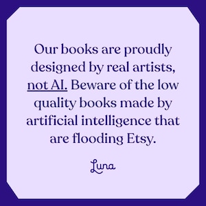 May include: A square graphic with a light purple background and dark purple border. Text reads: "Our books are proudly designed by real artists, not AI. Beware of the low quality books made by artificial intelligence that are flooding Etsy." The Luna logo is at the bottom.