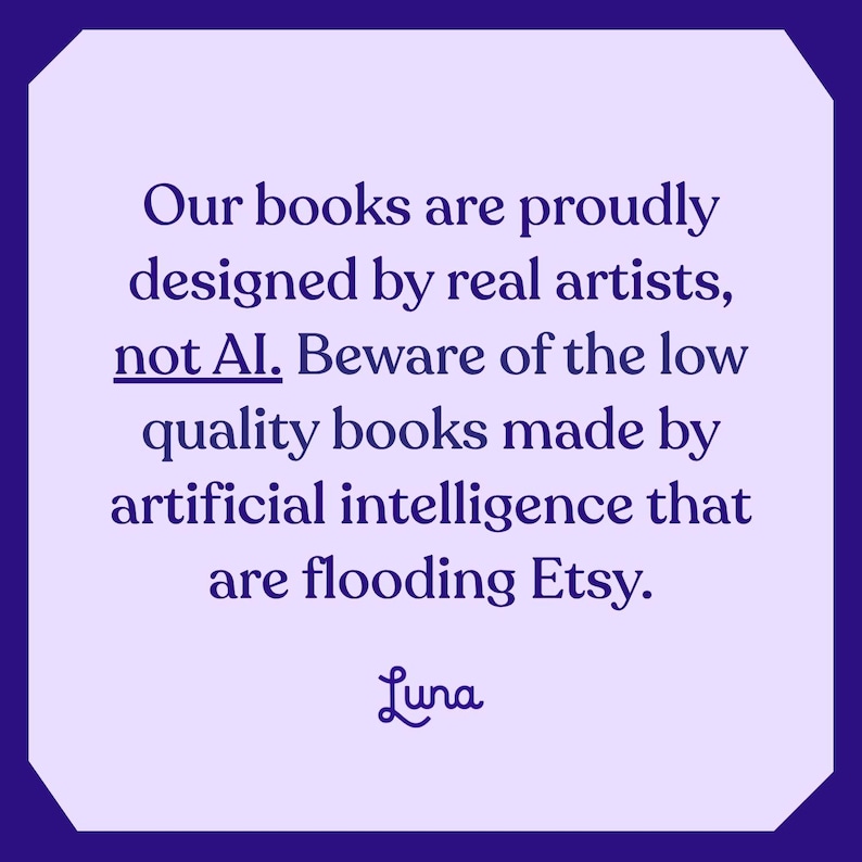 May include: A square graphic with a light purple background and dark purple border. Text reads: "Our books are proudly designed by real artists, not AI. Beware of the low quality books made by artificial intelligence that are flooding Etsy." The Luna logo is at the bottom.
