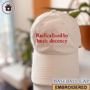 Embroidered Radicalized By Basic Decency Dad Hat, Liberal Unisex Hat, Feminist Activist Gift For Activist Hat Political Protest