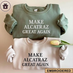 Bestickt Make Alcatraz Great Wieder Sweatshirt, T-Shirt, Hoodie, lustiges Unisex klassisches T-Shirt, lustiges politisches Statement T-Shirt