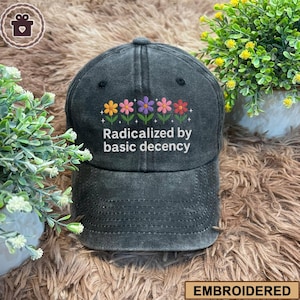 Radicalized By Basic Decency Embroidered Vintage Cap, Social Justice Activist hat, Embroidered Anti Trump hat, Save Democracy resistance hat