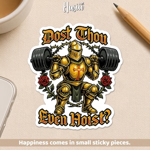 May include: A sticker featuring a golden knight in armor lifting a barbell, with the text "Dost Thou Even Hoist?" above and below the knight. The design includes roses and thorny vines, with the phrase "Happiness comes in small sticky pieces."