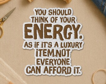 Think Of Your Energy As If It's A Luxury Item Patch, Positive Affirmation Inspirational Quote Embroidery Patches for Clothes Backpack Hat