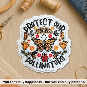 May include: Embroidered patch with the text "PROTECT OUR POLLINATORS" and a design featuring a monarch butterfly, bees, ladybug, and flowers. The patch is white with black, orange, and brown details. The text "You can't buy happiness... but you can buy patches."