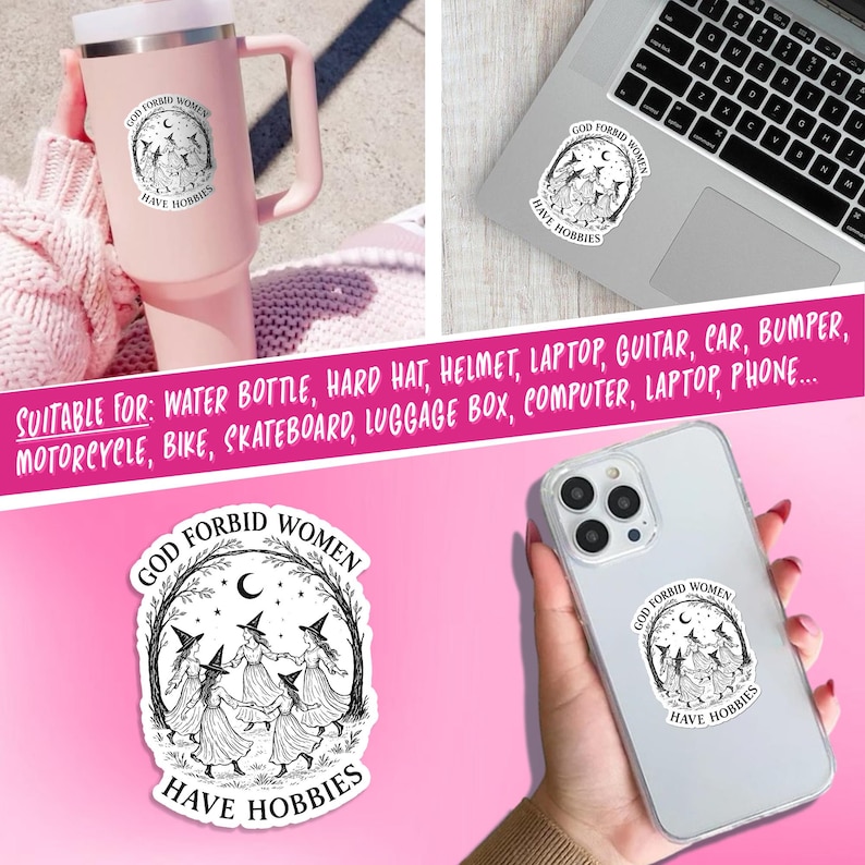 May include: Black and white sticker with the text "GOD FORBID WOMEN HAVE HOBBIES" and an illustration of witches dancing in a circle. The sticker is shown on a pink tumbler, a laptop, and a phone.