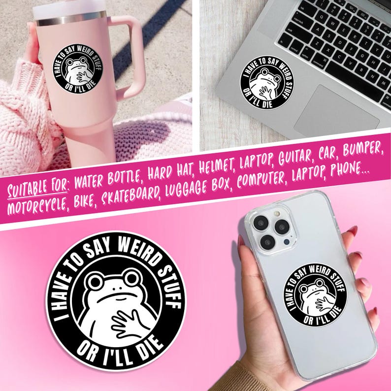 May include: A black and white sticker with the text "I HAVE TO SAY WEIRD STUFF OR I'LL DIE" encircling a cartoon frog. The sticker is shown on a pink tumbler, a laptop, and a phone.