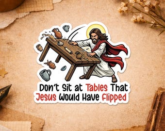 Don't Sit at Tables Jesus Would Have Flipped Sticker, Funny Jesus Christian Faith Social Justice Sticker For Laptop Water Bottle Gift