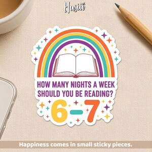 May include: A colorful sticker featuring a rainbow arching over an open book. Text reads "HOW MANY NIGHTS A WEEK SHOULD YOU BE READING?" with "6-7" in large numbers. The sticker also includes the text "Happiness comes in small sticky pieces."