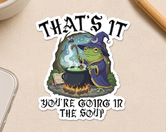 That's It You're Going In The Soup Sticker, Funny Witchcraft Frog Dark Humor Sarcasm Waterproof Die cut Sticker for Laptop Water Bottle Gift