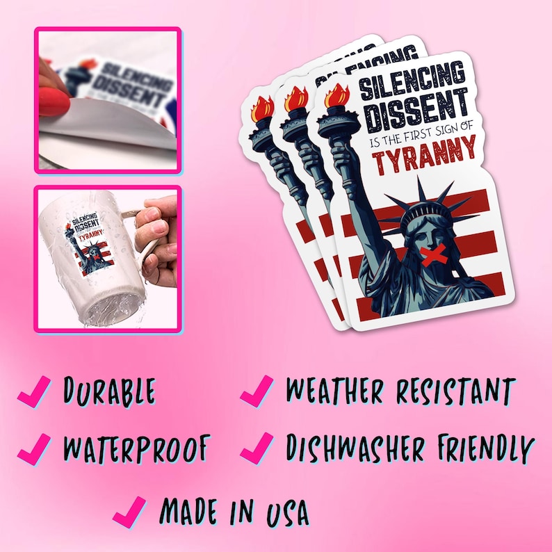 May include: White stickers with the text "SILENCING DISSENT IS THE FIRST SIGN OF TYRANNY" and an illustration of the Statue of Liberty with a red X over her mouth. The stickers are durable, waterproof, weather resistant, and dishwasher friendly.