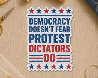 Democracy Doesn't Fear Protest Dictators Do Patch, Protest Activism Politic Embroidery Patches for Clothes, Jackets, Backpack Gifts Her, Him