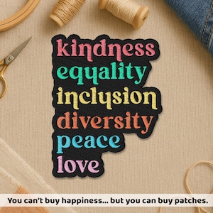May include: Black embroidered patch with the words "kindness, equality, inclusion, diversity, peace, love" in colorful thread. The patch is surrounded by sewing supplies and the text "You can't buy happiness... but you can buy patches."