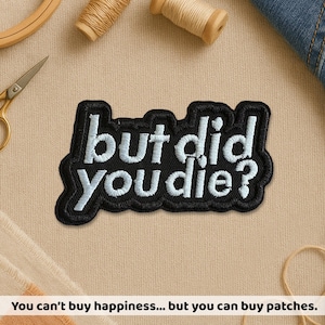 May include: Black embroidered patch with the words "but did you die?" in white. The patch has a black border. The text "You can't buy happiness... but you can buy patches" is at the bottom of the image.