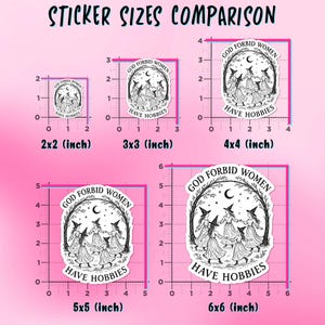 May include: A comparison of sticker sizes, ranging from 2x2 inches to 6x6 inches. Each sticker features a black and white illustration of witches dancing in a circle, with the text "GOD FORBID WOMEN HAVE HOBBIES".