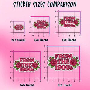 May include: A comparison of sticker sizes, featuring a pink background and stickers with the text "FROM THE 1900s" and rose illustrations. Sizes range from 2x2 inches to 6x6 inches, with measurements clearly displayed.