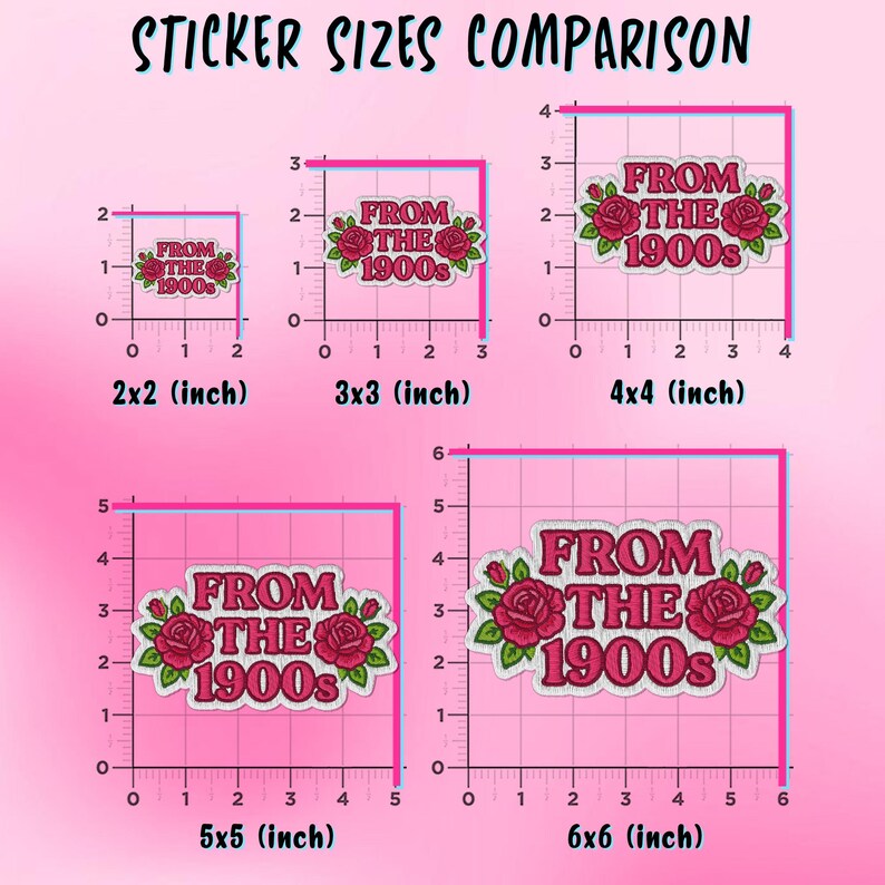 May include: A comparison of sticker sizes, featuring a pink background and stickers with the text "FROM THE 1900s" and rose illustrations. Sizes range from 2x2 inches to 6x6 inches, with measurements clearly displayed.