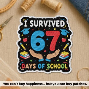 May include: Embroidered patch with the text "I SURVIVED 67 DAYS OF SCHOOL". The patch features a black background with colorful illustrations of graduation caps, apples, pencils, and books. The text "You can't buy happiness... but you can buy patches" is at the bottom.