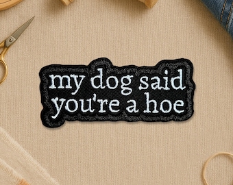 My Dog Said You're A Hoe Patch, Funny Dog Patches Dog Moms Animal Lover Gifts Embroidery Patches for Clothes, Jackets, Backpacks, Hat Gifts