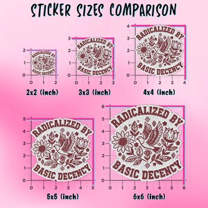 Peut inclure: Comparaison de tailles d'autocollants avec un motif de colombe, de fleurs et le texte "RADICALIZED BY BASIC DECENCY". Les tailles varient de 5,08 cm x 5,08 cm &agrave; 15,24 cm x 15,24 cm, mesures en cm.