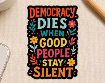Democracy Dies When Good People Stay Silent Sticker, Democrat Protest Political Waterproof Die cut Sticker for Water Bottle Car Gift