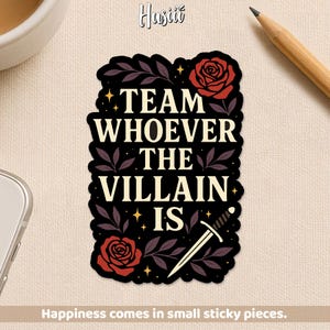 May include: A black sticker with the text "TEAM WHOEVER THE VILLAIN IS" in white. The sticker features red roses, dark purple leaves, and a sword illustration. The sticker has a black border and the text "Happiness comes in small sticky pieces."