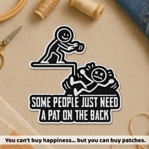 May include: Black and white embroidered patch with the text "SOME PEOPLE JUST NEED A PAT ON THE BACK". The patch features a stick figure giving another stick figure a pat on the back. The phrase "You can't buy happiness... but you can buy patches" is at the bottom.