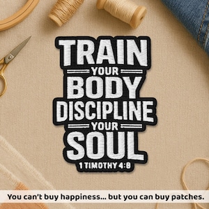 May include: Black and white embroidered patch with the text "TRAIN YOUR BODY DISCIPLINE YOUR SOUL 1 TIMOTHY 4:8". The patch is surrounded by sewing supplies, including scissors, thread, and a wooden embroidery hoop. The text "You can't buy happiness... but you can buy patches" is at the bottom.