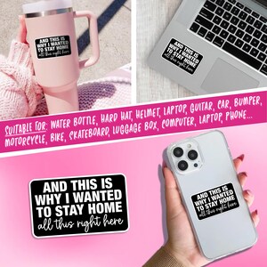 May include: Black and white sticker with the text "AND THIS IS WHY I WANTED TO STAY HOME all this right here." The sticker is shown on a pink tumbler, a laptop, and a phone. The sticker is suitable for water bottles, laptops, and more.