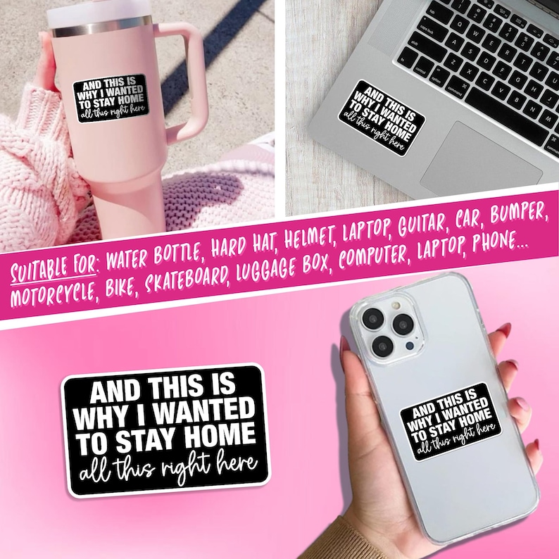 May include: Black and white sticker with the text "AND THIS IS WHY I WANTED TO STAY HOME all this right here." The sticker is shown on a pink tumbler, a laptop, and a phone. The sticker is suitable for water bottles, laptops, and more.