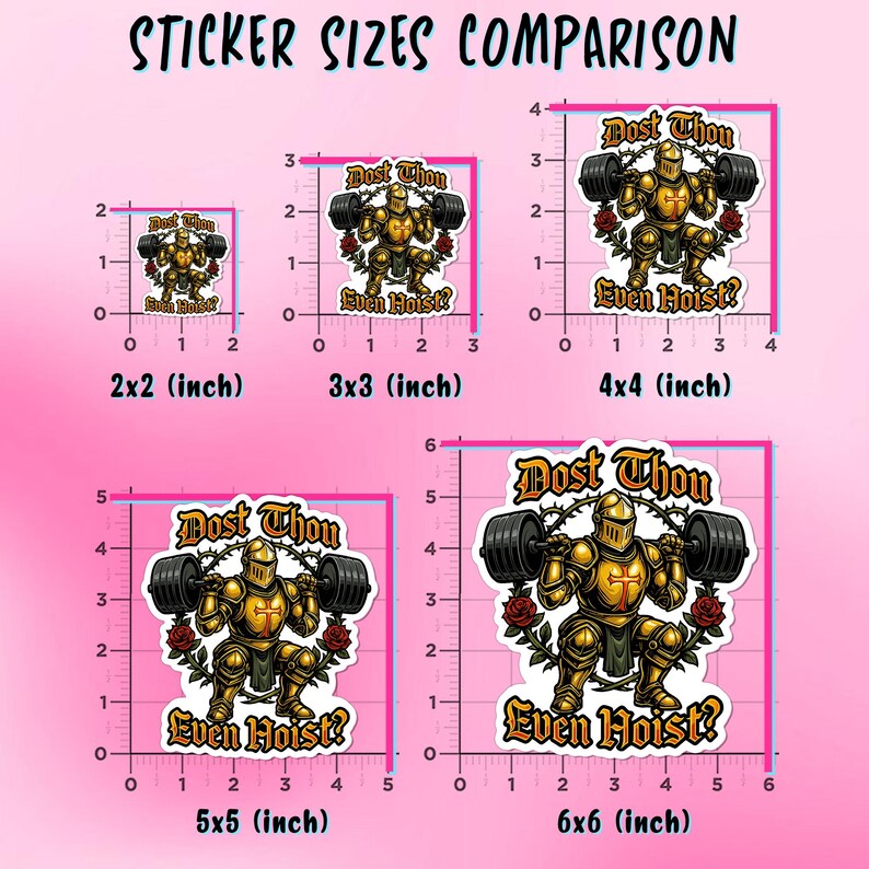 May include: A comparison of sticker sizes, featuring a knight lifting weights with the text "Dost Thou Even Hoist?" in a stylized font. Sizes range from 2x2 inches to 6x6 inches, with a pink background and black text.