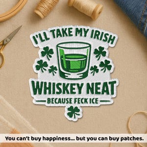 May include: Embroidered patch with the text "I'll Take My Irish Whiskey Neat Because Feck Ice." The design features a green whiskey glass, shamrocks, and white lettering on a white background. The patch is surrounded by sewing supplies.