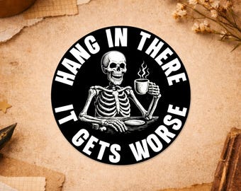 Hang in There It Gets Worse Sticker Skeleton Funny Quote, Meme Sticker for Water Bottle Car Gift Laptop Helmet