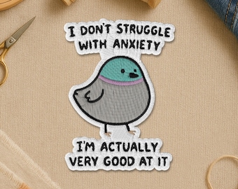 May include: Embroidered patch featuring a cartoon bird with the text "I DON'T STRUGGLE WITH ANXIETY I'M ACTUALLY VERY GOOD AT IT." The bird has a teal head, gray body, and a pink collar. The patch is white with black text.