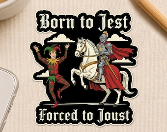 May include: A sticker featuring a jester and a knight on a white horse. The jester is in a red and green outfit, while the knight wears silver armor and a red cape. Text reads "Born to Jest, Forced to Joust."