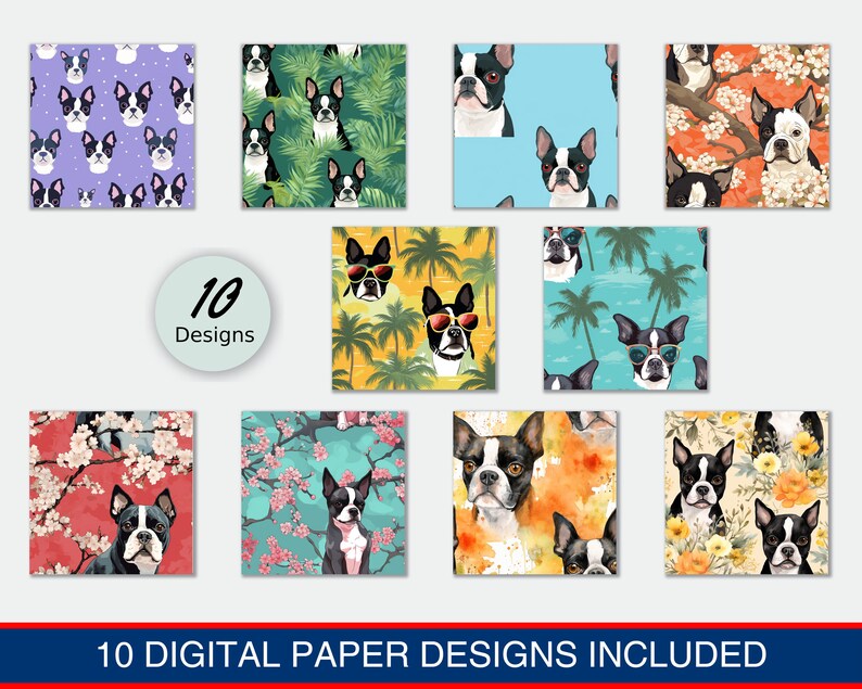 May include: Ten digital paper designs featuring Boston Terrier dog illustrations. The designs include floral patterns, tropical themes, and solid colors.  The text "10 Designs" and "10 DIGITAL PAPER DESIGNS INCLUDED" is also included in the image.