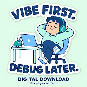 May include: A sticker design featuring a cartoon character wearing headphones, sitting in a chair at a desk with a laptop and a small bug. The text reads VIBE FIRST. DEBUG LATER. DIGITAL DOWNLOAD No physical item. The colors are blue, light blue, and white.