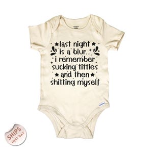 May include: Cream-colored baby bodysuit with short sleeves. The text "last night is a blur... I remember sucking titties and then shitting myself" is printed in black. The bodysuit has a snap closure.