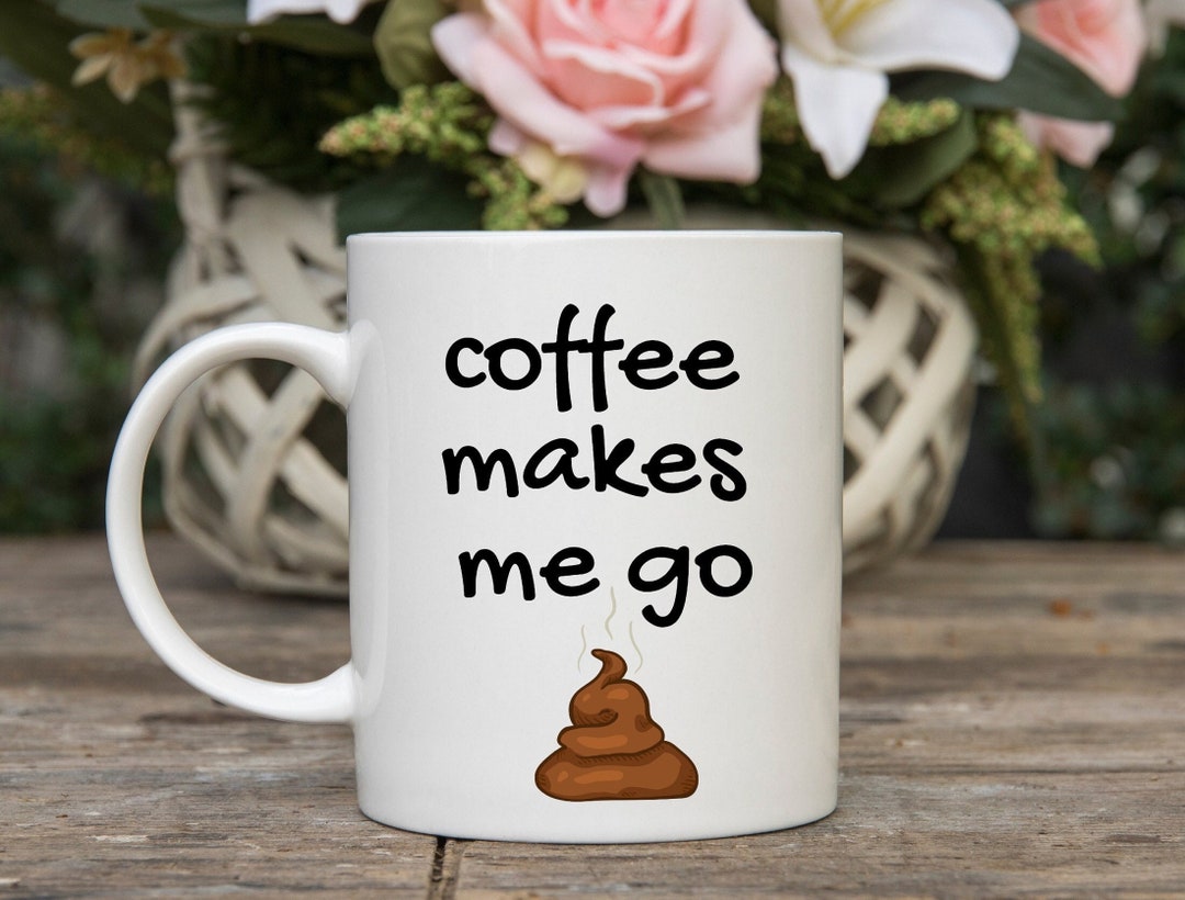 Coffee Makes Me Go Poop Coffee Mug, Poop Mug, Funny Poop Mug, Funny