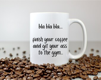 Bla bla bla... Finish Your Coffee and Git Your A** to the Gym - gym mug, crossfit mug, workout mug, gym coffee cup, funny gym cup, crossfit