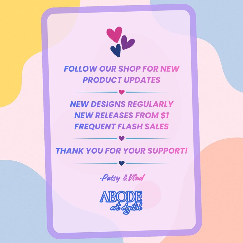 May include: A digital art graphic with a pastel color scheme. The text reads "FOLLOW OUR SHOP FOR NEW PRODUCT UPDATES", "NEW DESIGNS REGULARLY", "NEW RELEASES FROM $1", "FREQUENT FLASH SALES", and "THANK YOU FOR YOUR SUPPORT!". The graphic includes hearts and the shop name.