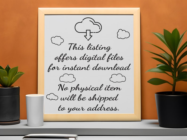 May include: A framed white sign with black text and cloud illustrations. The text reads: "This listing offers digital files for instant download. No physical item will be shipped to your address."