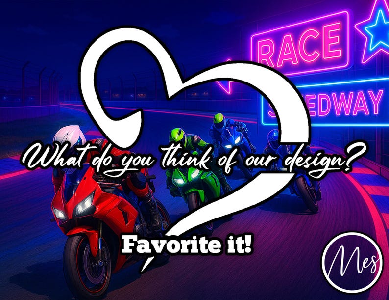 May include: A white heart shape with the text "What do you think of our design? Favorite it!"  over a neon sign that reads "Race Speedway" and three motorcycles on a race track.