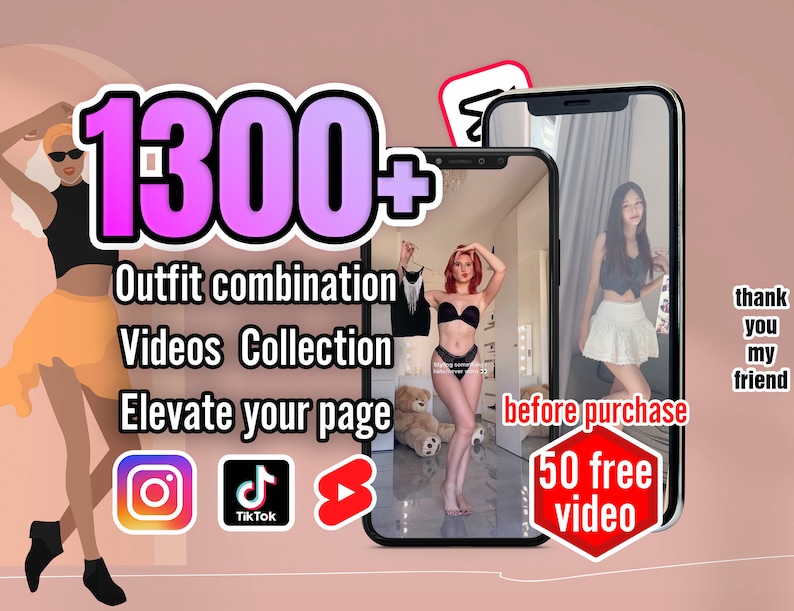 May include: A pink and purple graphic with the text "1300+ Outfit combination Videos Collection Elevate your page" and icons for Instagram, TikTok, and YouTube. Two phone screens show women modeling outfits. The text "before purchase 50 free video" is on one screen. The text "thank you my friend" is on the other screen.
