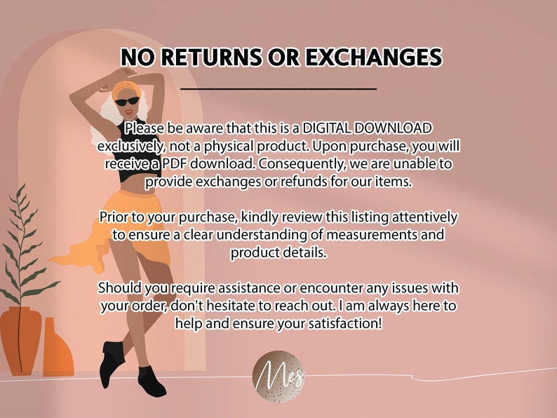 May include: A digital download graphic with a woman in a yellow skirt and sunglasses. The text reads "NO RETURNS OR EXCHANGES. Please be aware that this is a DIGITAL DOWNLOAD exclusively, not a physical product. Upon purchase, you will receive a PDF download. Consequently, we are unable to provide exchanges or refunds for our items. Prior to your purchase, kindly review this listing attentively to ensure a clear understanding of measurements and product details. Should you require assistance or encounter any issues with your order, don't hesitate to reach out. I am always here to help and ensure your satisfaction! Mes"