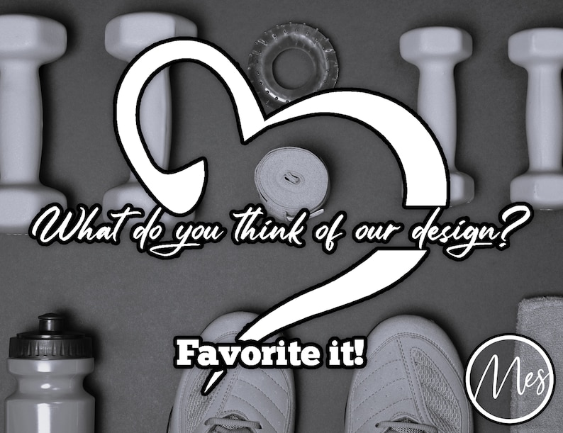 May include: A black and white image with a heart shape made of white lines. The heart shape is surrounded by dumbbells, a water bottle, a resistance band, and a pair of sneakers. The text "What do you think of our design? Favorite it!" is written in black and white. The word "Yes" is written in a circle in the bottom right corner.