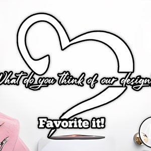 May include: A white outline of a heart shape with a speech bubble coming out of the bottom. The text inside the speech bubble reads "What do you think of our design? Favorite it!"
