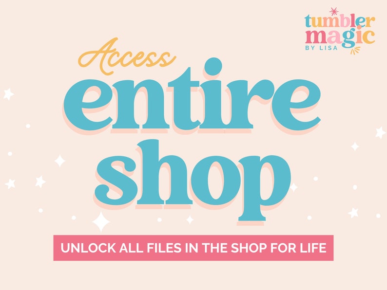 May include: A pink background with white stars and the text "Access entire shop" in blue and orange. The text "Unlock all files in the shop for life" is in white on a pink rectangle. The text "tumbler magic by lisa" is in pink, blue, and yellow.