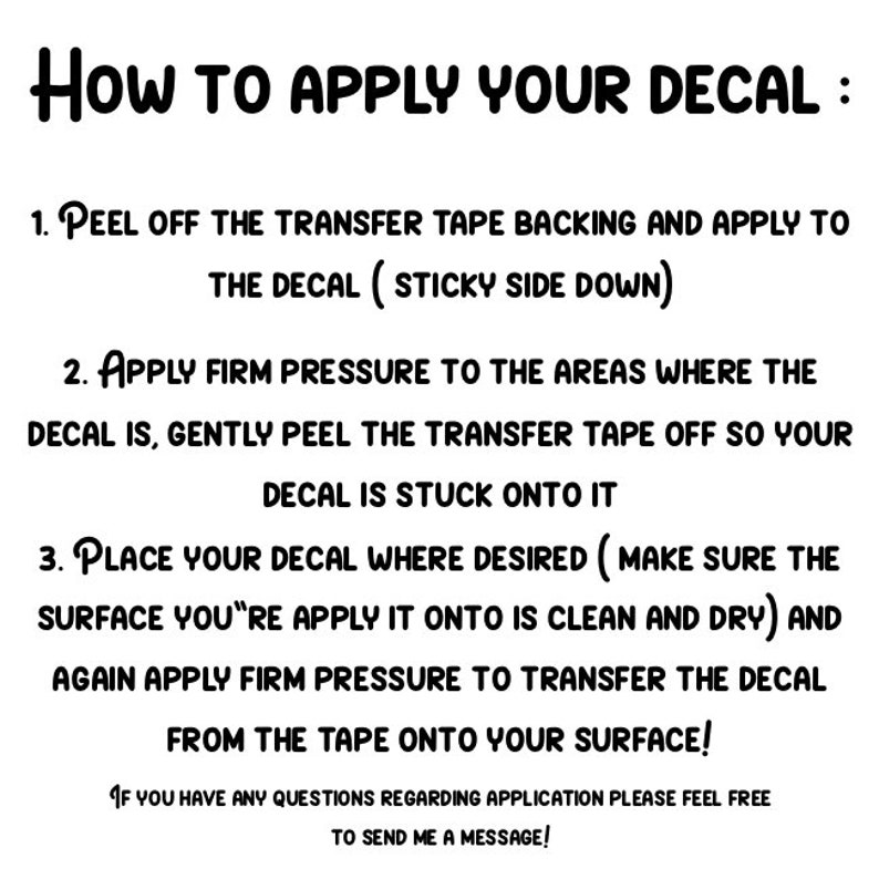 May include: Instructions on how to apply a decal. The steps include peeling off the transfer tape, applying pressure to the decal, and removing the transfer tape. The text also includes a note to ensure the surface is clean and dry before applying the decal.