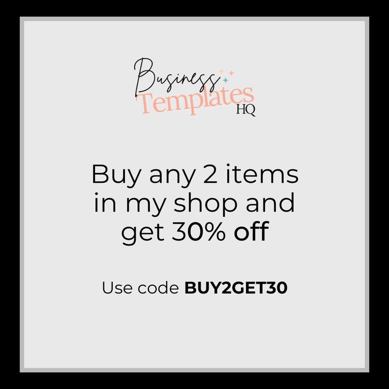 May include: A white and gray graphic with black text that reads "Business Templates HQ". The text below reads "Buy any 2 items in my shop and get 30% off. Use code BUY2GET30".